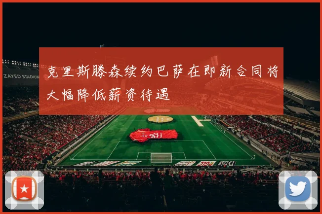 克里斯滕森续约巴萨在即新合同将大幅降低薪资待遇